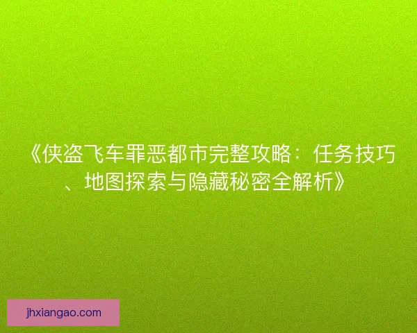 《侠盗飞车罪恶都市完整攻略：任务技巧、地图探索与隐藏秘密全解析》
